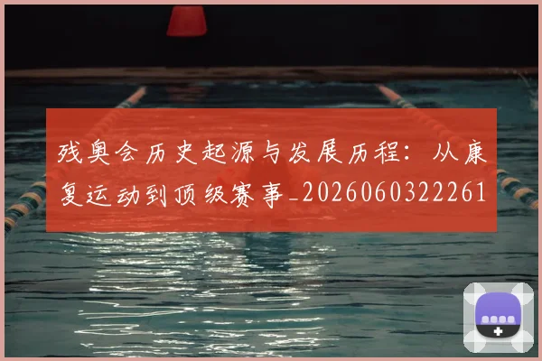 残奥会历史起源与发展历程：从康复运动到顶级赛事_20260603222612