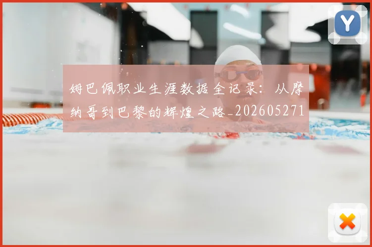 姆巴佩职业生涯数据全记录:从摩纳哥到巴黎的辉煌之路_20260527112208
