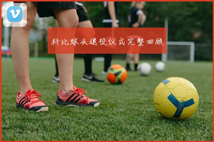 科比球衣退役仪式完整回顾