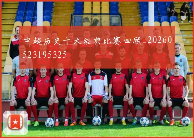 中超历史十大经典比赛回顾_20260523195325