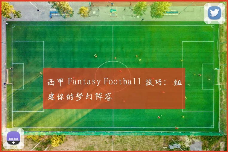 西甲 Fantasy Football 技巧：组建你的梦幻阵容