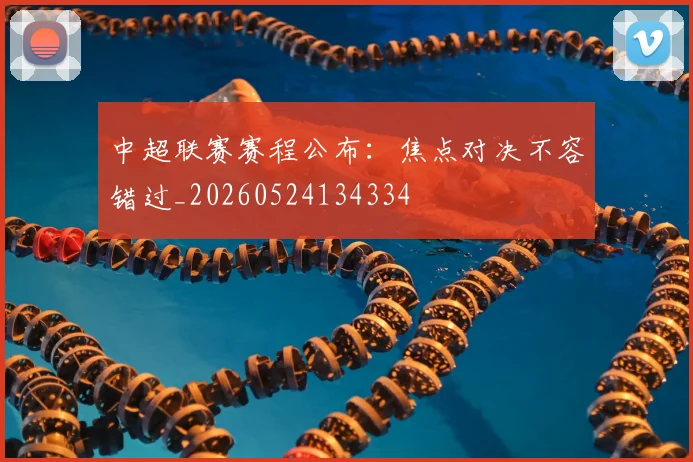 中超联赛赛程公布：焦点对决不容错过_20260524134334