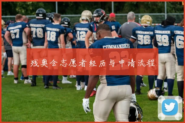 残奥会志愿者经历与申请流程