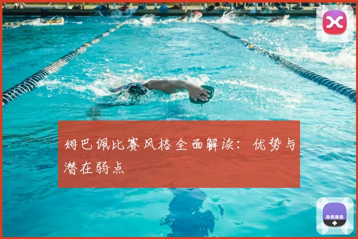 姆巴佩比赛风格全面解读：优势与潜在弱点